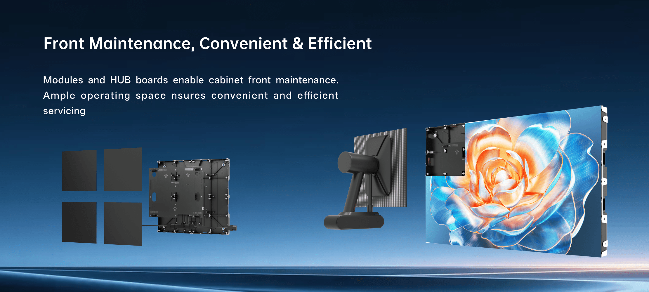 Multiple splicing methods, flexible and free different sizes in the same series It can form multiple splicing configurations with products of 500X250mm 500x500mm Horizontal / vertical splicing Right-Angle splicing Silent heat dissipation, immersive experience 0dB Efficient heat dissipation High-Efficiency thermal conductive material Optimized silent structure Fanless independent heat dissipation Convenient maintenance, effortless and worry-free Front maintenance mode: enables efficient and convenient installation & dismantling, significantly reducing maintenance costs and time. Supports multiple installation methods Supports front and rear installation, stacking installation ceiling installation, and wall installation. Stacking installation Ceiling installation Wall installation Handle Design Easy to carry and install Wire Hiding Design No exposed wires, clean and elegant Built-in Floating Connector Achieves seamless splicing Alloy corner protector Comprehensive protection for greater reliability Multiple splicing methods, flexible and free different sizes in the same series It can form multiple splicing configurations with products of 500X250mm 500x500mm Horizontal / vertical splicing Right-Angle splicing Silent heat dissipation, immersive experience 0dB Efficient heat dissipation High-Efficiency thermal conductive material Optimized silent structure Fanless independent heat dissipation Convenient maintenance, effortless and worry-free Front maintenance mode: enables efficient and convenient installation & dismantling, significantly reducing maintenance costs and time. Supports multiple installation methods Supports front and rear installation, stacking installation ceiling installation, and wall installation. Stacking installation Ceiling installation Wall installation Handle Design Easy to carry and install Wire Hiding Design No exposed wires, clean and elegant Built-in Floating Connector Achieves seamless splicing Alloy corner protector Comprehensive protection for greater reliability